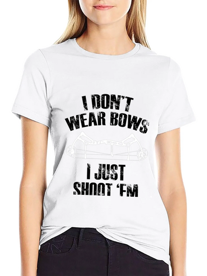 I Dont Wear Bows I Shoot Em T-Shirt